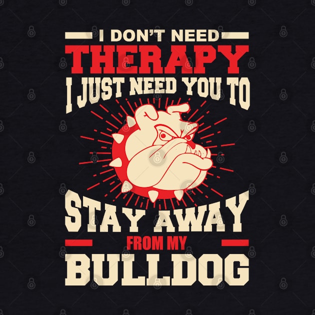 I don't need therapy i just need you to stay away from my bulldog by variantees